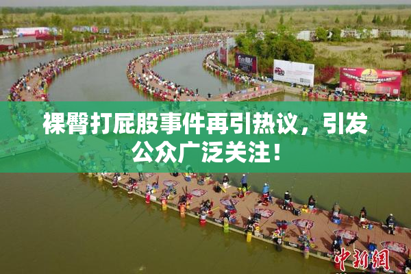 裸臀打屁股事件再引热议，引发公众广泛关注！
