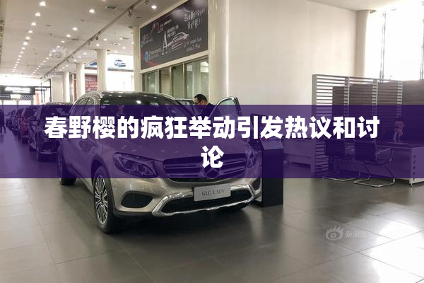 春野樱的疯狂举动引发热议和讨论