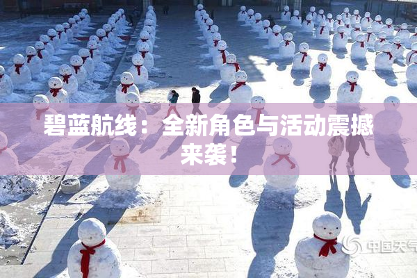 碧蓝航线：全新角色与活动震撼来袭！