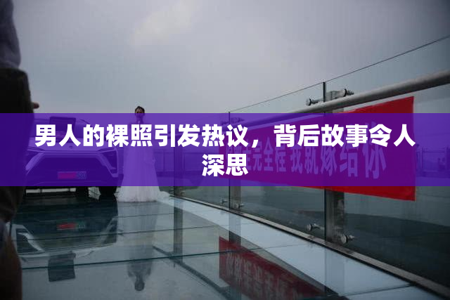 男人的裸照引发热议，背后故事令人深思