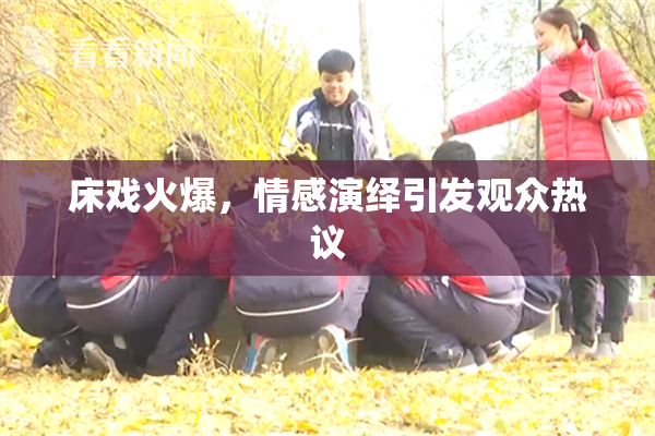 床戏火爆，情感演绎引发观众热议