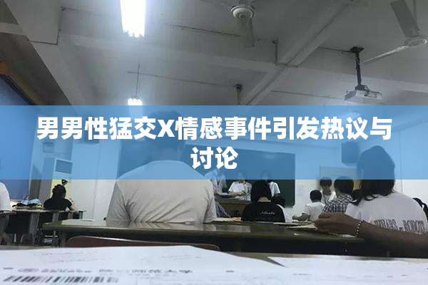 男男性猛交X情感事件引发热议与讨论