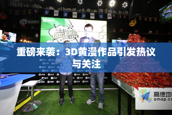 重磅来袭：3D黄漫作品引发热议与关注