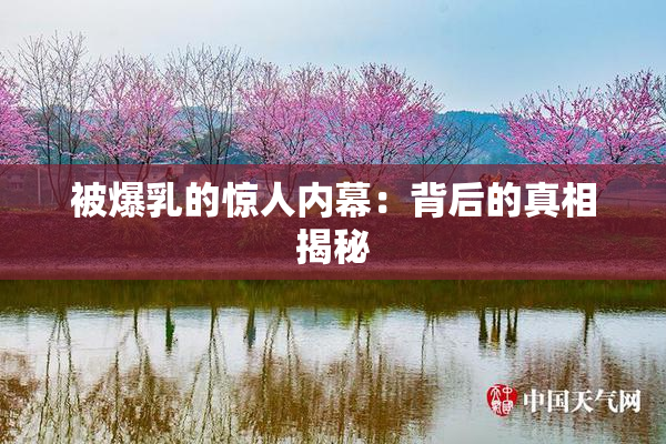 被爆乳的惊人内幕：背后的真相揭秘