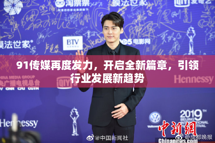 91传媒再度发力，开启全新篇章，引领行业发展新趋势