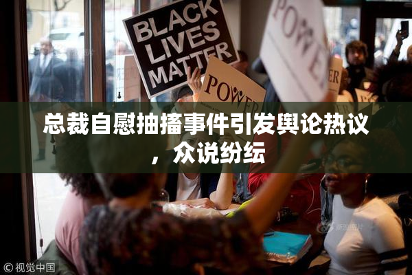 总裁自慰抽搐事件引发舆论热议，众说纷纭