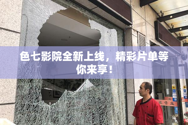 色七影院全新上线，精彩片单等你来享！