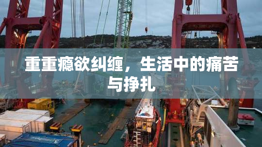 重重瘾欲纠缠，生活中的痛苦与挣扎