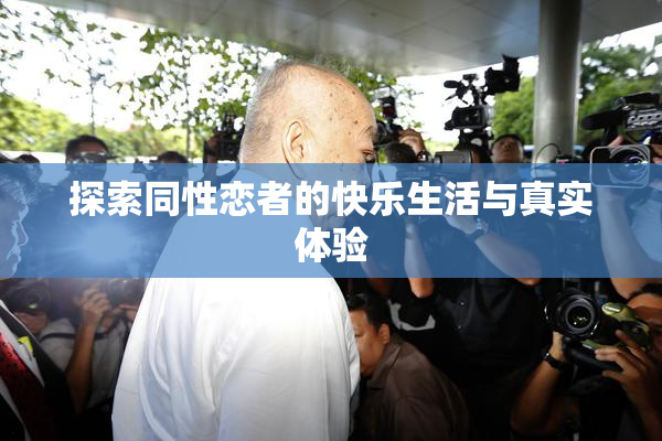探索同性恋者的快乐生活与真实体验