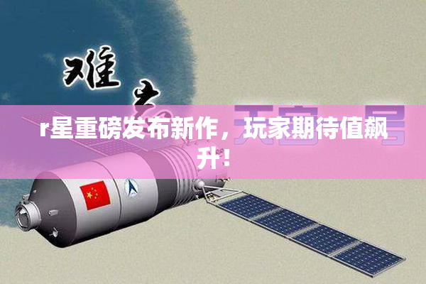 r星重磅发布新作，玩家期待值飙升！