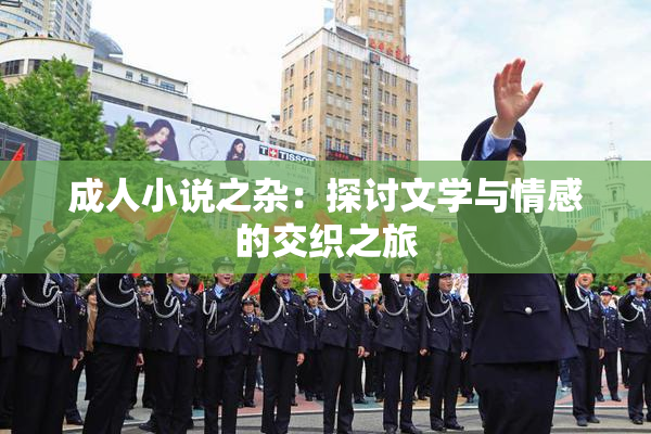 成人小说之杂：探讨文学与情感的交织之旅