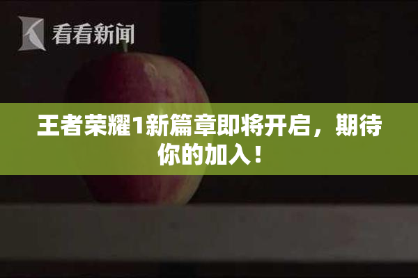 王者荣耀1新篇章即将开启，期待你的加入！