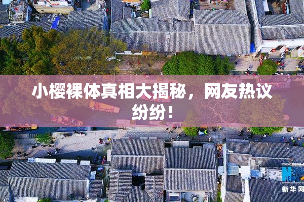小樱裸体真相大揭秘，网友热议纷纷！