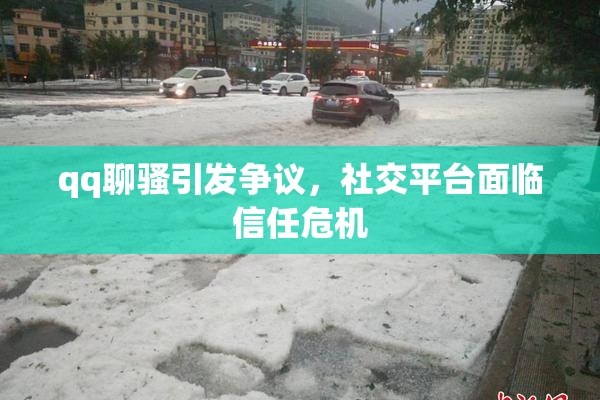 qq聊骚引发争议，社交平台面临信任危机