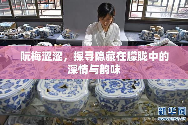阮梅涩涩，探寻隐藏在朦胧中的深情与韵味