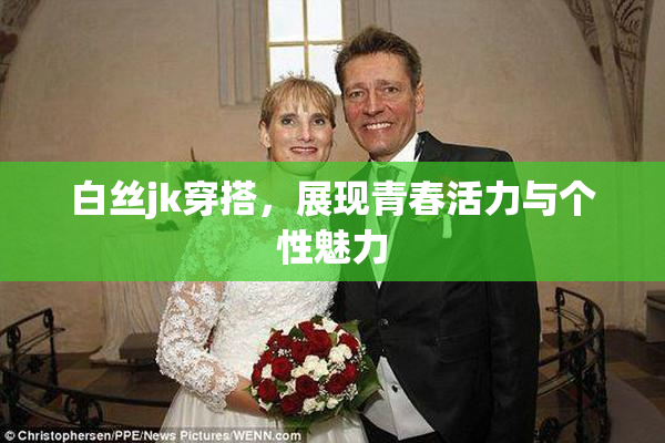 白丝jk穿搭，展现青春活力与个性魅力