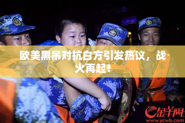 欧美黑吊对抗白方引发热议，战火再起！