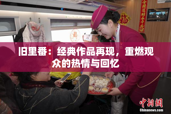 旧里番：经典作品再现，重燃观众的热情与回忆