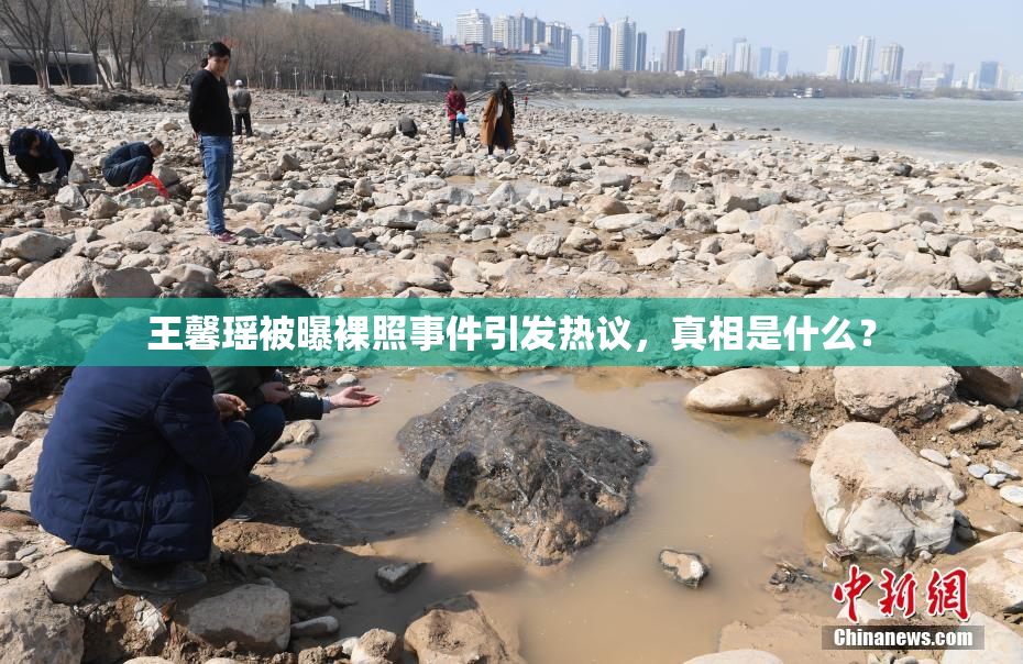 王馨瑶被曝裸照事件引发热议，真相是什么？