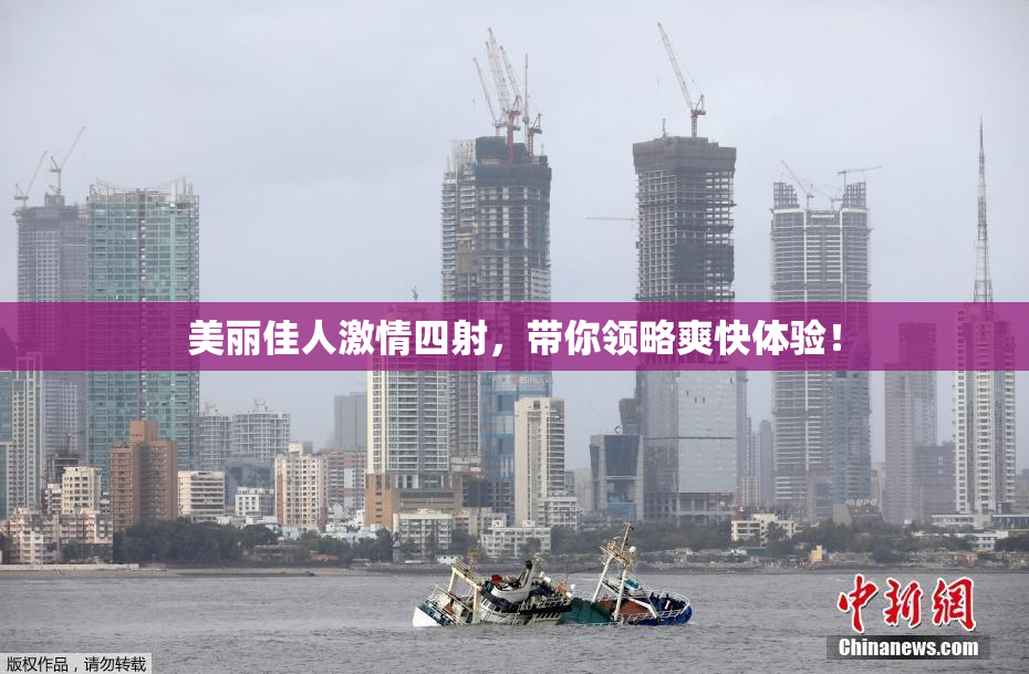 美丽佳人激情四射，带你领略爽快体验！