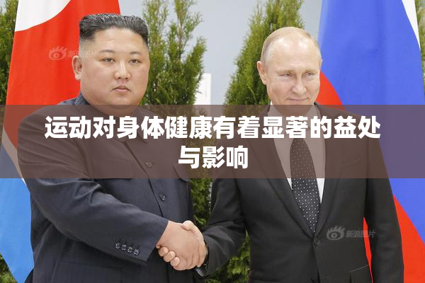 运动对身体健康有着显著的益处与影响