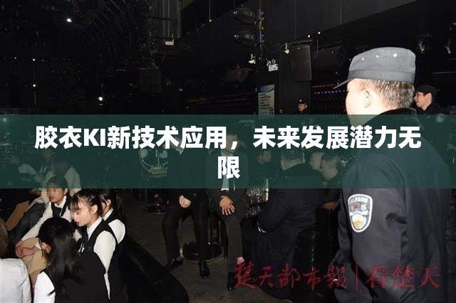 胶衣KI新技术应用，未来发展潜力无限