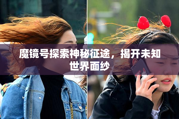 魔镜号探索神秘征途，揭开未知世界面纱