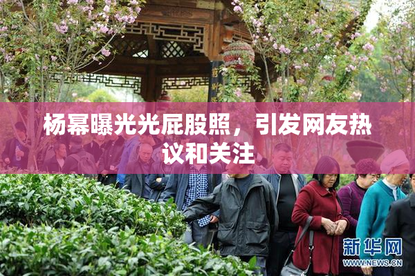 杨幂曝光光屁股照，引发网友热议和关注