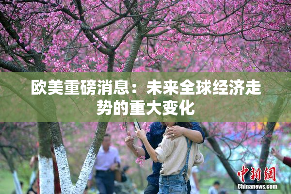 欧美重磅消息：未来全球经济走势的重大变化
