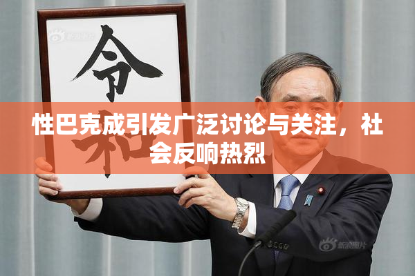 性巴克成引发广泛讨论与关注，社会反响热烈