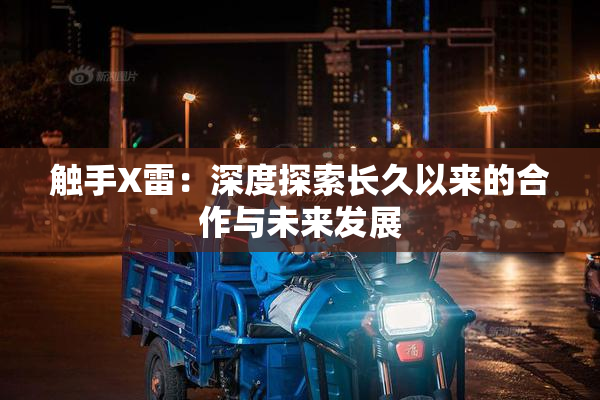 触手X雷：深度探索长久以来的合作与未来发展