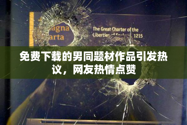 免费下载的男同题材作品引发热议，网友热情点赞