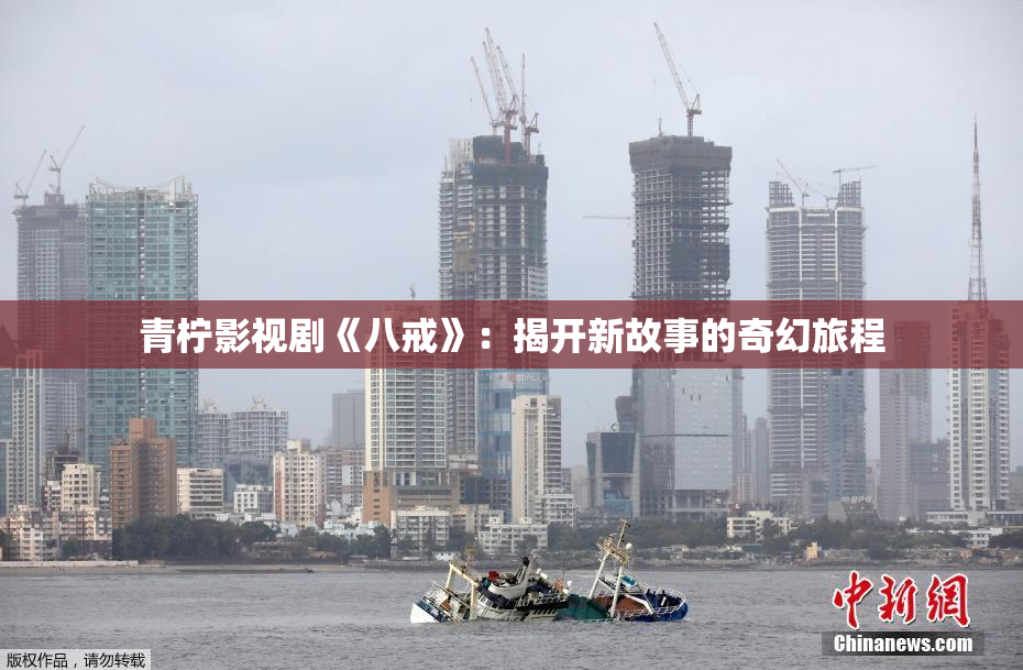 青柠影视剧《八戒》：揭开新故事的奇幻旅程