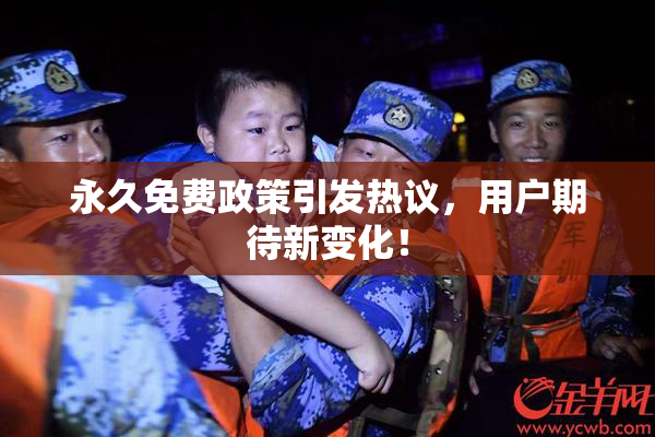 永久免费政策引发热议，用户期待新变化！