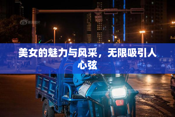 美女的魅力与风采，无限吸引人心弦