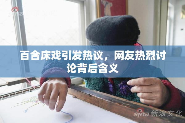 百合床戏引发热议，网友热烈讨论背后含义