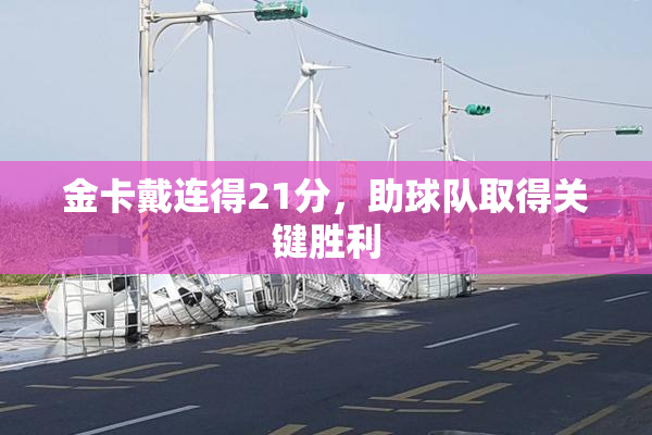 金卡戴连得21分，助球队取得关键胜利