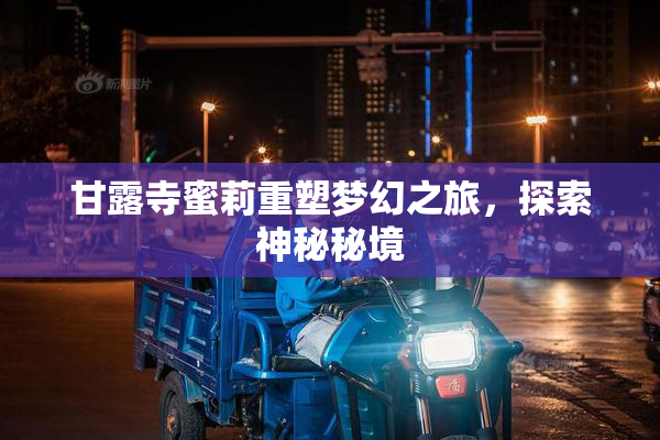 甘露寺蜜莉重塑梦幻之旅，探索神秘秘境