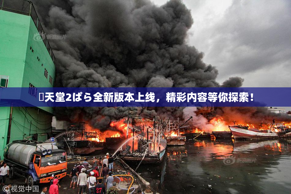 妺天堂2ぱら全新版本上线，精彩内容等你探索！