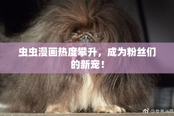 虫虫漫画热度攀升，成为粉丝们的新宠！