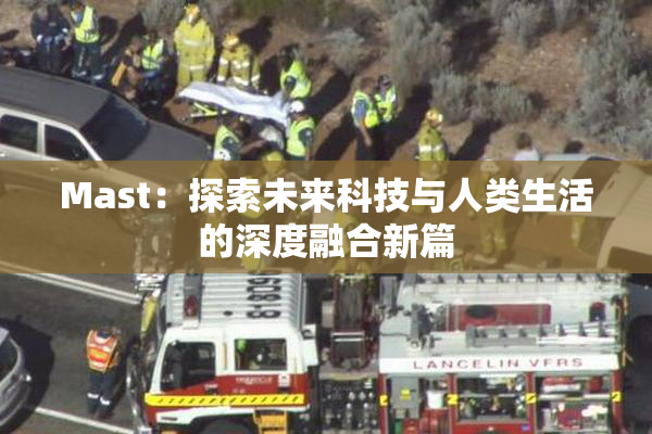 Mast：探索未来科技与人类生活的深度融合新篇