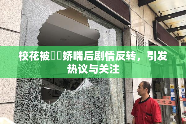 校花被❌‌娇喘后剧情反转，引发热议与关注