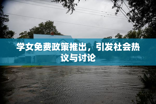 学女免费政策推出，引发社会热议与讨论