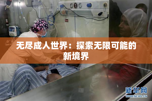 无尽成人世界：探索无限可能的新境界