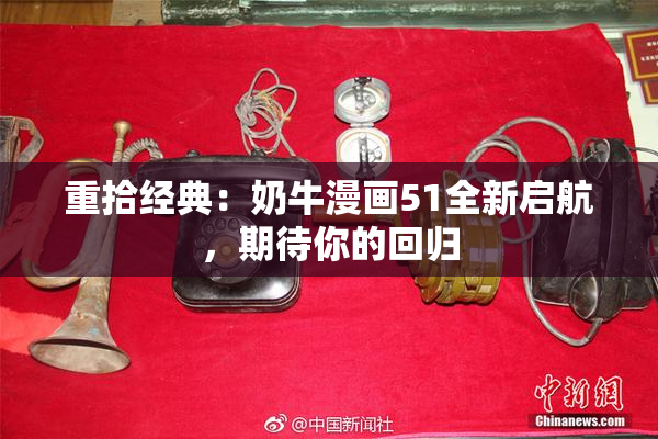 重拾经典：奶牛漫画51全新启航，期待你的回归