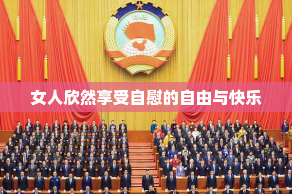 女人欣然享受自慰的自由与快乐