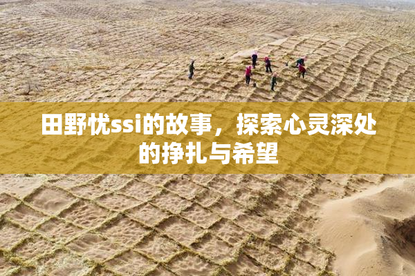田野忧ssi的故事，探索心灵深处的挣扎与希望