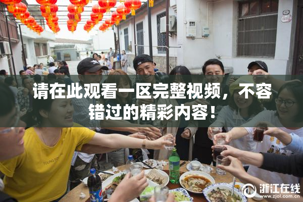 请在此观看一区完整视频，不容错过的精彩内容！