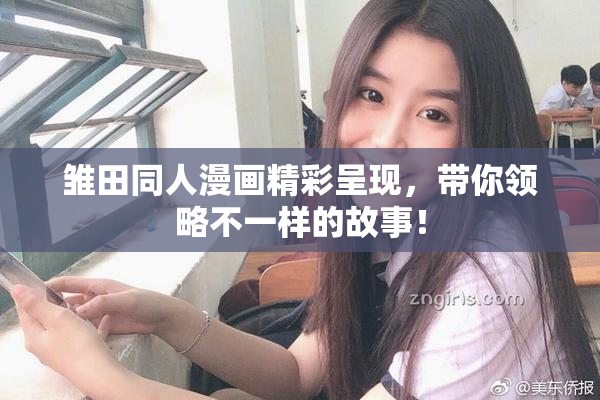 雏田同人漫画精彩呈现，带你领略不一样的故事！