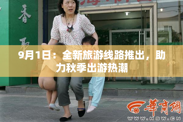 9月1日：全新旅游线路推出，助力秋季出游热潮